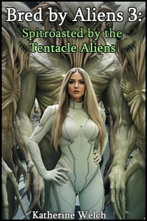 Bred by Aliens 3: Spitroasted by the  Tentacle Aliens - Bred by Aliens, #3