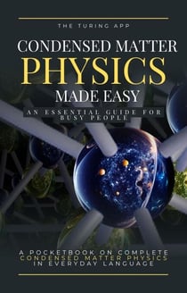 Condensed Matter Physics Made Simple - Advanced Physics in Everyday Language