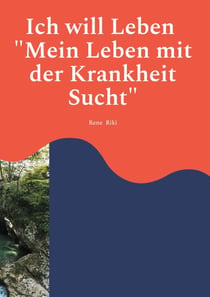 Ich will Leben - Mein Leben mit der Krankheit Sucht