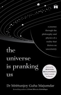 The Universe Is Pranking Us - A Journey through the Philosophy and Physics of a Reality That Thrives on Uncertainty