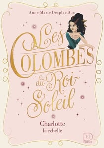 Les Colombes du Roi-Soleil (Tome 3) - Charlotte, la rebelle