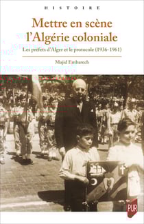 Mettre en scène l’Algérie coloniale - Les préfets d’Alger et le protocole (1936-1961)