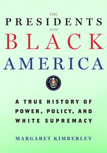 The Presidents and Black America - A True History of Power, Policy, and White Supremacy