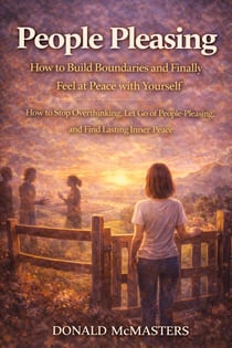 People Pleasing: How to Build Boundaries and Finally Feel at Peace with Yourself - How to Stop Overthinking, Let Go of People-Pleasing, and Find Lasting Inner Peace