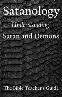 Satanology: Understanding Satan and Demons - The Bible Teacher's Guide, #32