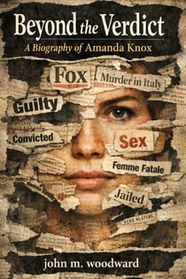 Beyond the Verdict: A Biography of Amanda Knox