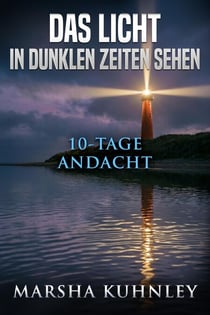 Das Licht in dunklen Zeiten sehen: 10-Tage-Andacht