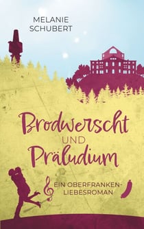 Brodwerscht und Präludium - Ein Oberfranken-Liebesroman