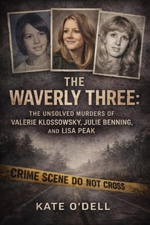 The Waverly Three: The Unsolved Murders of Valerie Klossowsky, Julie Benning, and Lisa Peak