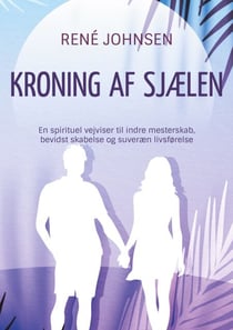 Kroning af sjælen - En spirituel vejviser til indre mesterskab, bevidst skabelse og suveræn livsførelse