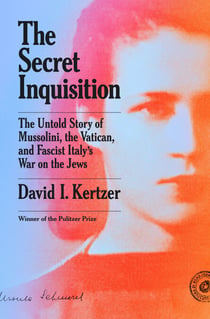 The Secret Inquisition - The Untold Story of Mussolini, the Vatican, and Fascist Italy's War on the Jews