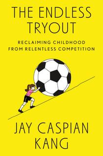 The Endless Tryout - Reclaiming Childhood from Relentless Competition