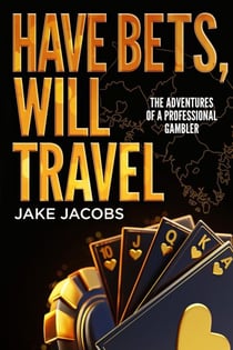 Have Bets, Will Travel The Adventures of a Professional Gambler