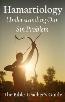 Hamartiology: Understanding Our Sin Problem - The Bible Teacher's Guide, #28