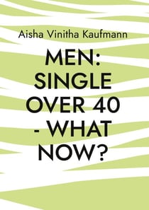 Men single over 40 - what now? - A guide for single men over 40.  What women really want...