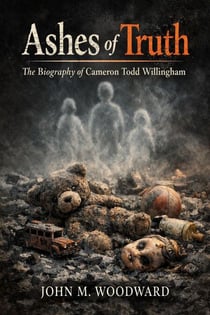 Ashes of Truth: The Biography of Cameron Todd Willingham
