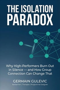 The Isolation Paradox. Why High-Performers Burn Out in Silence — and How Group Connection Can Change That