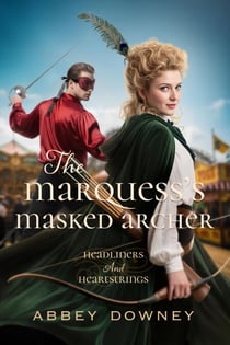 The Marquess's Masked Archer - Headliners and Heartstrings, #1