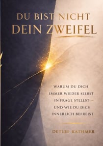 Du bist nicht dein Zweifel - Warum du dich immer wieder selbst infrage stellst - und wie du dich innerlich befreist
