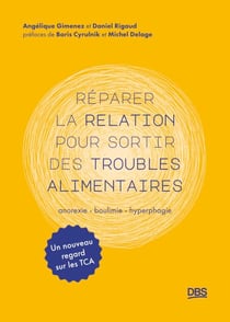 Réparer la relation pour sortir des troubles alimentaires - Anorexie, boulimie, hyperphagie : un nouveau regard sur les TCA