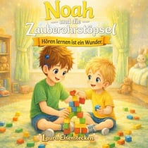 Noah und die Zauberohrstöpsel - Hören lernen ist ein Wunder