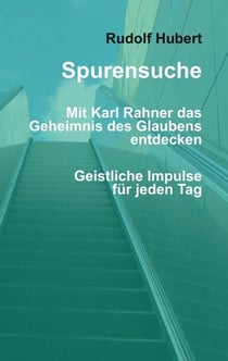 Spurensuche - Mit Karl Rahner das Geheimnis des Glaubens entdecken - Geistliche Impulse für jede Woche