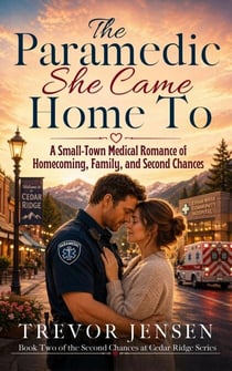 The Paramedic She Came Home To: A Small-Town Medical Romance of Homecoming, Family, and Second Chances - Second Chances at Cedar Ridge, #2