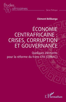 Économie centrafricaine : crises, corruption et gouvernance - Quelques éléments pour la réforme du franc CFA (CEMAC)