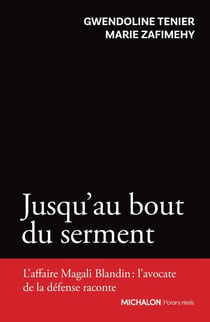 Jusqu'au bout du serment - L'affaire Magali Blandin : l'avocate de la défense raconte