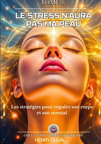 Le stress n'aura pas ma peau - Les stratégies pour réguler son corps et son mental