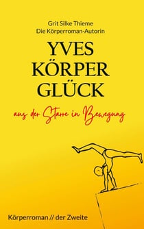 Yves Körperglück - aus der Starre in Bewegung - Körperroman der Zweite