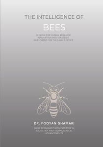 The Intelligence of Bees - Lessons for Human Behavior, Innovation and Strategic Investment for Family Offices