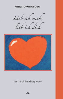Lieb ich mich, lieb ich dich - Tantrisch im Alltag Leben