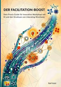 Der Facilitation-Boost - Dein Praxis-Guide für innovative Workshops mit KI und den Strukturen von Liberating Structures