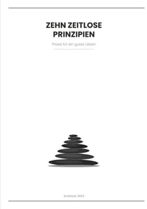 ZEHN ZEITLOSE PRINZIPIEN - Praxis für ein gutes Leben