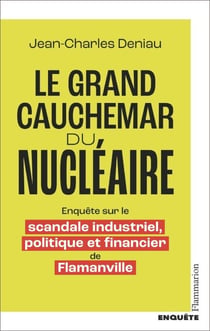Le grand cauchemar du nucléaire. Enquête sur le scandale industriel, politique et financier de Flamanville - Enquête sur le scandale industriel, politique et financier de Flamanville