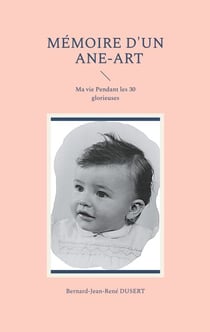 Mémoire d'un Ane-Art - Ma vie Pendant les 30 glorieuses