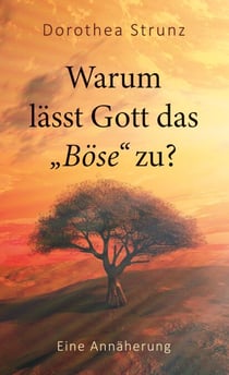 Warum lässt Gott das "Böse" zu? - Christliche Spiritualität jenseits von Angst - Eine Annäherung