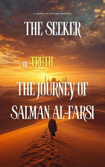 The Seeker of Truth: The Journey of Salman al-Farsi - Sahaba series