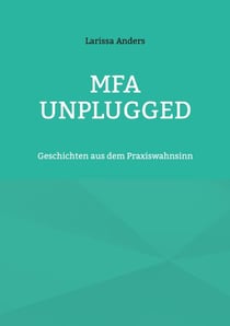 MFA unplugged - Geschichten aus dem Praxiswahnsinn