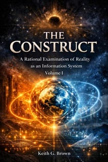 The Construct:  A Rational Examination of Reality as an Information System - THE CONSTRUCT, #1