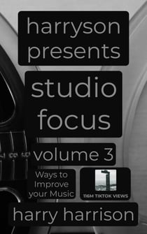Harryson Presents Studio Focus: Volume 3: Ways to Improve Your Music - Harryson Presents Studio Focus: Ways to Improve Your Music, #3