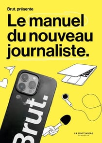 Brut. Le manuel du nouveau journaliste - Le manuel du nouveau journaliste