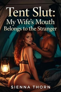 Tent Slut: My Wife’s Mouth Belongs to the Stranger