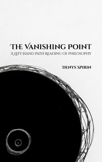 The Vanishing Point: A Left-Hand Path Reading of Philosophy - Philosophy of the Left-Hand Path, #4
