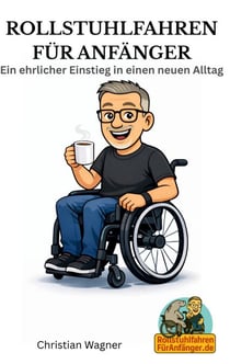 Rollstuhlfahren für Anfänger - Vom Hinsetzen, Weiterleben und Neuorientieren
