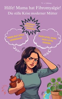 Hilfe! Mama hat Fibromyalgie! - Die stille Krise moderner Mütter