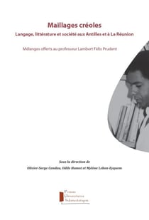 Maillages créoles - Langage, littérature et société aux Antilles et à La Réunion. Mélanges offerts au professeur Lambert Félix Prudent