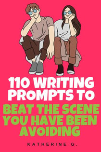 110 Writing Prompts to Beat the Scene You Have Been Avoiding - The Scene Starter Prompts, #3