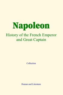 Napoleon : History of the French Emperor and Great Captain